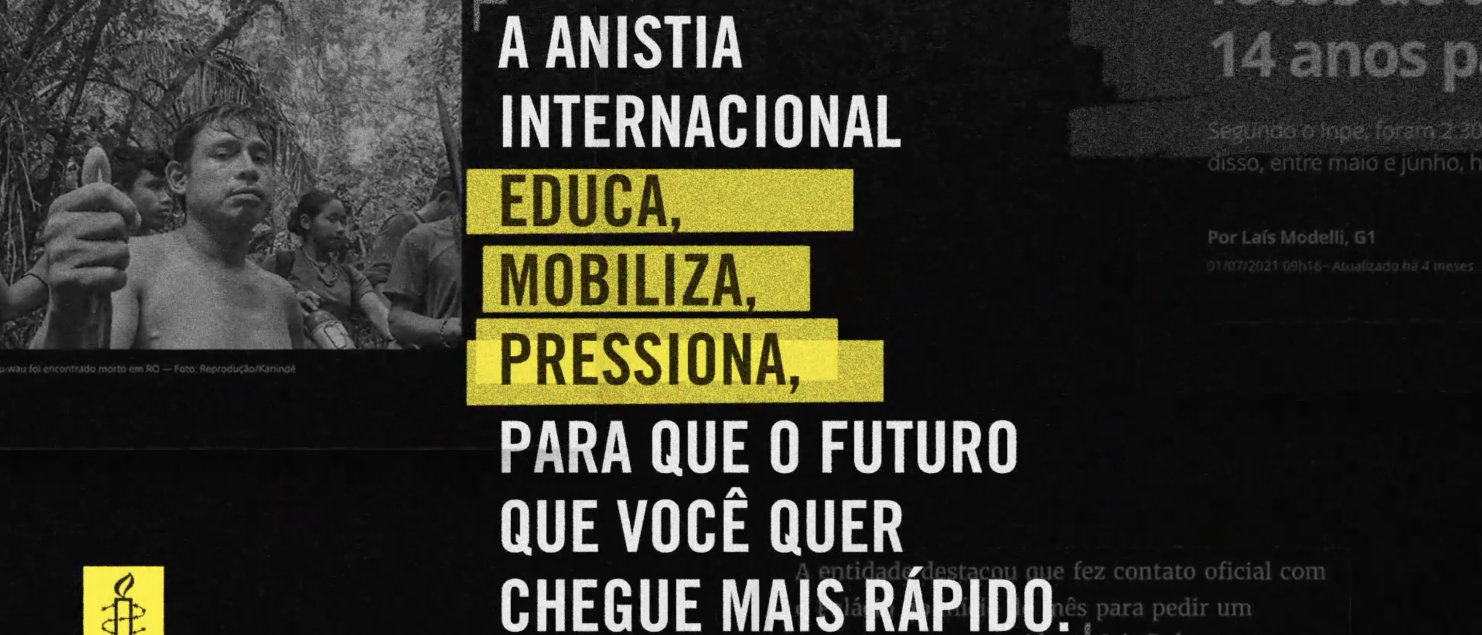 A Anistia Internacional educa, mobiliza, pressiona, para que o futuro que você quer chegue mais rápido.